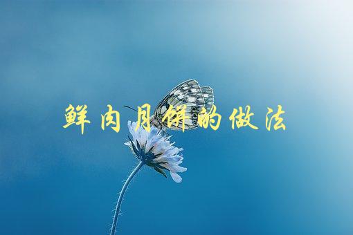 鲜肉月饼的做法(怎样制作美味可口的鲜肉月饼)-1