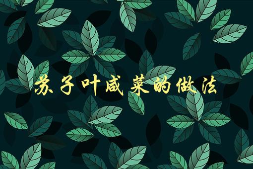 苏子叶咸菜的做法(怎样制作口感鲜美的咸菜)-1