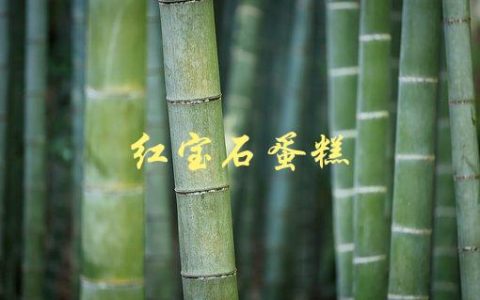 红宝石蛋糕(如何制作出口松软的红宝石蛋糕)