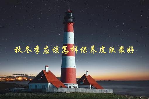 秋冬季应该怎样保养皮肤最好，有哪些简单易行的方法-1