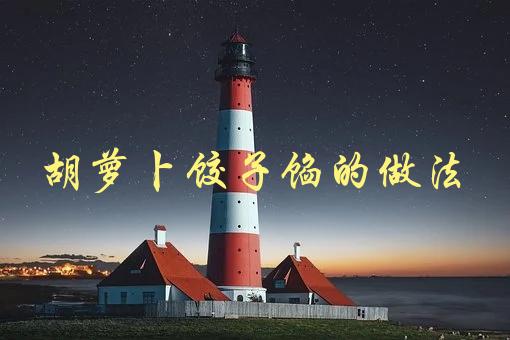 胡萝卜饺子馅的做法(如何制作美味又健康的饺子馅)-1
